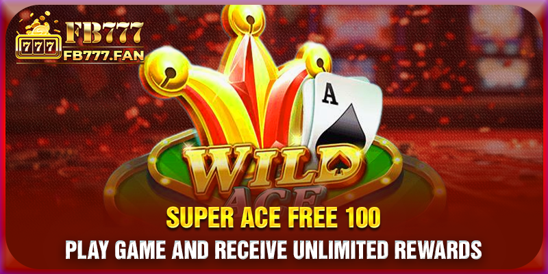 Super ACE Free 100 - Play game and receive unlimited rewards