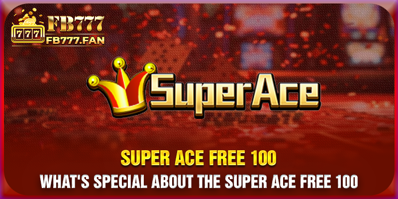 What's special about the Super ACE Free 100 FB777?