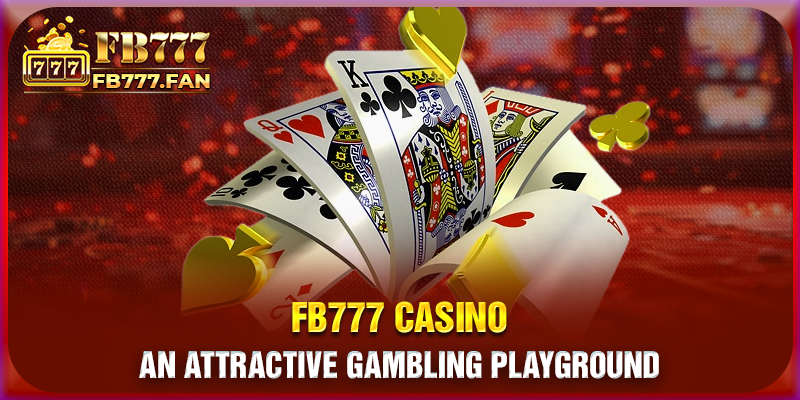 FB777 Casino - An attractive gambling playground