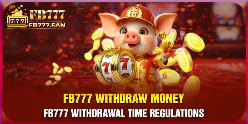 FB777 Withdrawal time regulations