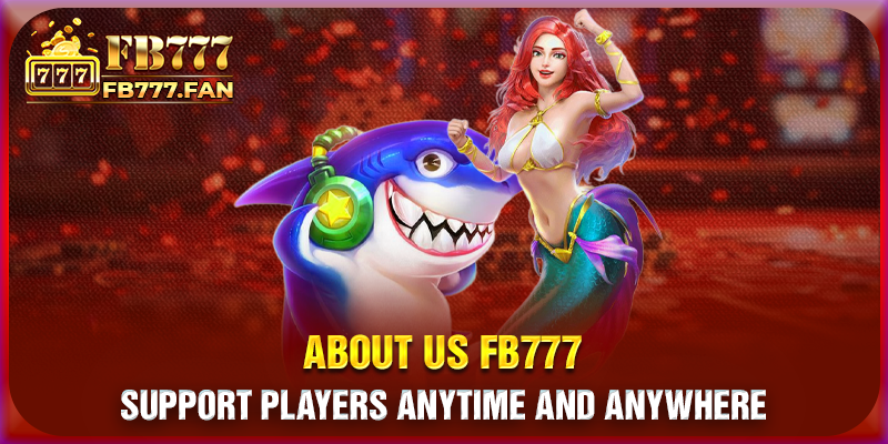 About us FB777 - Support players anytime and anywher