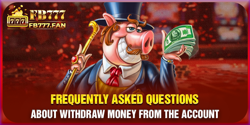 Frequently asked questions about withdraw money from the account