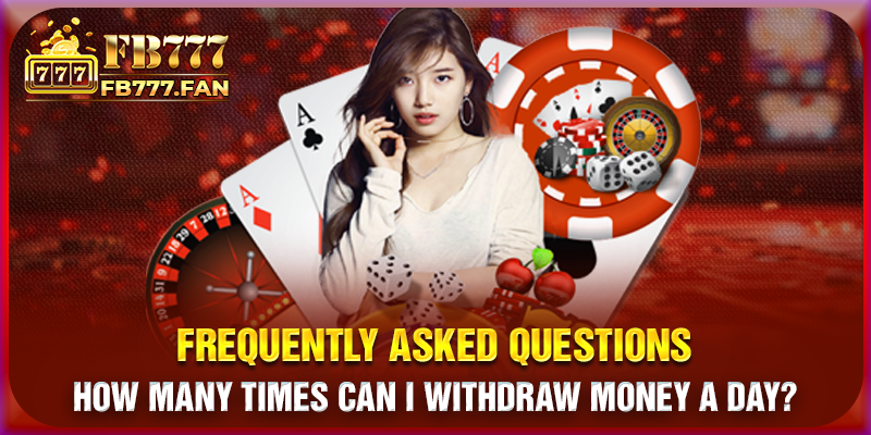 Frequently asked questions - How many times can I withdraw money a day?