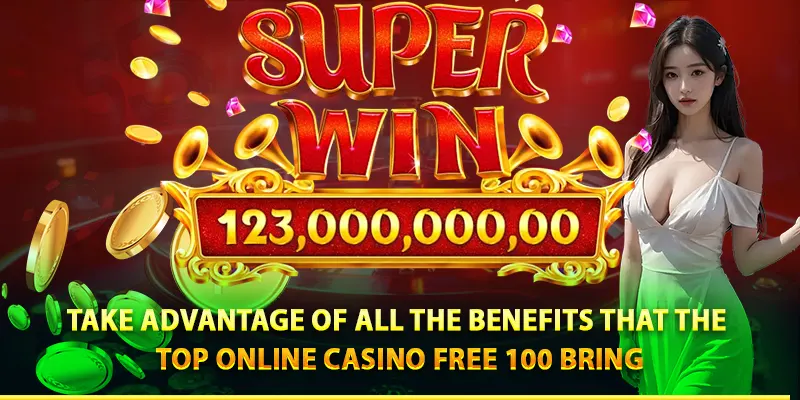 Take advantage of all the benefits that the top online casino free 100 bring